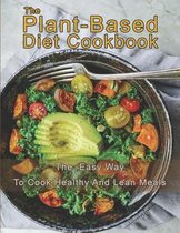 The Plant-Based Diet Cookbook: The Easy Way To Cook Healthy and Lean Meals
