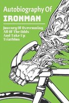 Autobiography Of Ironman: Journey Of Overcoming All Of The Odds And Take Up Triathlon