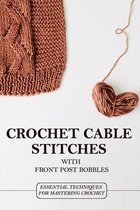 Crochet Cable Stitches With Front Post Bobbles: Essential Techniques For Mastering Crochet