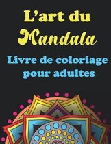 L'art Du Mandala- Livre de coloriage pour adultes: 40 Pages à Colorier pour Adultes avec de Beaux et Grands Mandalas Difficiles