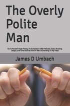 The Overly Polite Man: Do-It-Yourself Dryer Fixing, No Acceptable Offer Refused, Scary Building Design, and Other Stories From A Year of Stan