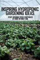 Inspiring Hydroponic Gardening Ideas: Start Growing Fresh Vegetables At Home Without Soil