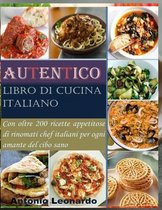 Autentico libro di cucina italiano: Con oltre 200 ricette appetitose di rinomati chef italiani per ogni amante del cibo sano