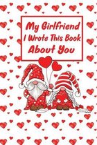 My girlfriend I Wrote this Book About You: Fill In The Blank Book journal With Prompts About What you Love About your girlfriend Perfect gift For Your