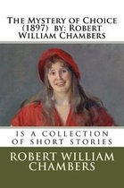 The Mystery of Choice (1897) by: Robert William Chambers