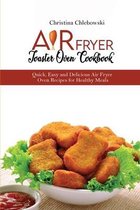 Air Fryer Toaster Oven Cookbook: Quick, Easy and Delicious Air Fryer Oven Recipes for Healthy Meals