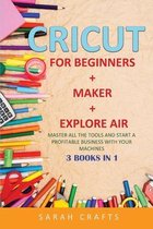 Cricut: 3 BOOKS IN 1: FOR BEGINNERS + MAKER + EXPLORE AIR