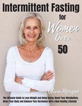 Intermittent Fasting for Women Over 50: The Ultimate Guide to Lose Weight and Delay Aging