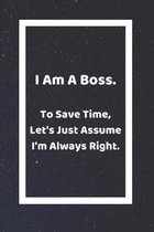 I Am A Boss To Save Time Let's Just Assume I'm Always Right