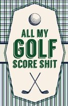 All My Golf Score Shit: Game Score Sheets Golf Stats Tracker Disc Golf Fairways From Tee To Green