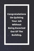 Congratulations On Quitting Your Job Without Being Escorted Out Of The Building