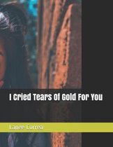 I Cried Tears Of Gold For You