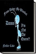 From Under My Blanket 5 - From under My Blanket...Damn, I'm Not the Queen?! Book 5