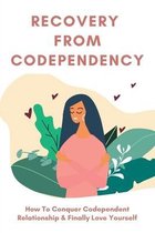 Recovery From Codependency: How To Conquer Codependent Relationship & Finally Love Yourself