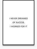 Poster Quotes - Motivatie - Wanddecoratie - I NEVER DREAMED OF SUCCES, I WORKED FOR IT - Positiviteit - Mindset - 4 formaten - De Posterwinkel