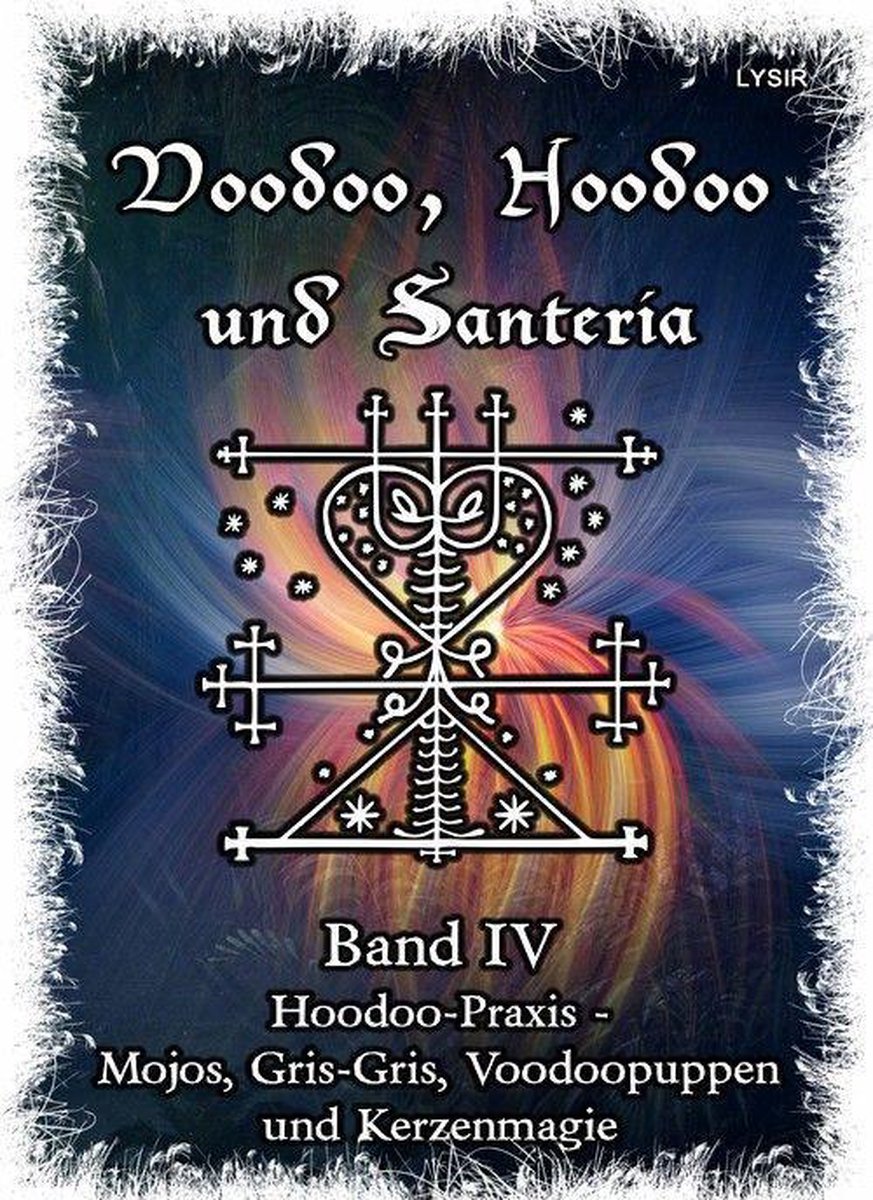Voodoo, Hoodoo und Santería 4 - Voodoo, Hoodoo & Santería – Band 4 Hoodoo-Praxis - Mojos, Gris-Gris, Voodoopuppen und Kerzenmagie - Frater Lysir