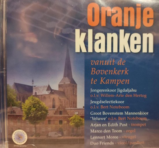Oranje Klanken vanuit de Bovenkerk Kampen / CD Jongerenkoor Jigdaljahu - Jeugd selectie koor - Groot Bovenstem Mannenkoor Veluwe - Arjan & Edith Post trompet - Marco den Toom orgel - Duo Friends / Koningsdag - Vaderlandse liederen - Wilhelmus