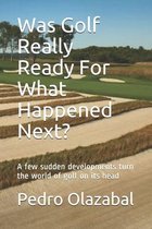 Was Golf Really Ready For What Happened Next?: A few sudden developments turn the world of golf on its head