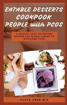 EATABLE DESSERTS COOKBOOK for PEOPLE with PCOS: A Healthy Easy to Prepare Recipes for People Aiming to Overcome PCOS