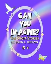 Can You Imagine?: Ten Short Stories