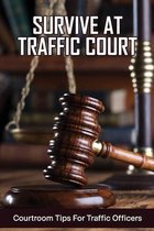 Survive At Traffic Court: Courtroom Tips For Traffic Officers