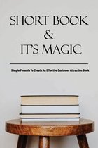 Short Book & It's Magic: Simple Formula To Create An Effective Customer Attraction Book: How To Attract Customer Attention