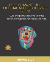 Dog Shaming: THE OFFICIAL ADULT COLORING BOOK: Cute and playful patterns coloring book. Coloring Book for Adults and Kids