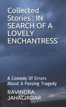 Collected Stories: IN SEARCH OF A LOVELY ENCHANTRESS: A Comedy Of Errors About A Passing Tragedy