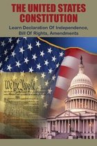 The United States Constitution: Learn Declaration Of Independence, Bill Of Rights, Amendments