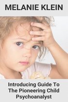 Melanie Klein: Introducing Guide To The Pioneering Child Psychoanalyst