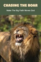 Chasing The Roar: Make The Big Faith Moves God