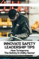 Innovate Safety Leadership Tips: How To Improve The Safety In Utility Sector