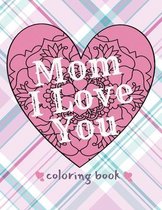 Mom I Love You Coloring Book