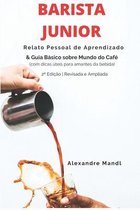 Barista Junior: Relato Pessoal de Aprendizado - Guia Básico sobre Mundo do Café (com dicas úteis para amantes da bebida)