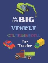 My First Big Vehicle Coloring Book for Toddler: coloring book for boys
