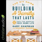 The DIY Guide to Building a Family That Lasts Lib/E