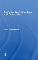 The Political Use of Military Force in US Foreign Policy