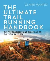 The Ultimate Trail Running Handbook Get fit, confident and skilledup to go from 5k to 50k