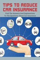 Tips To Reduce Car Insurance: Find The Answers And Explanations To The Questions About Car Insurance