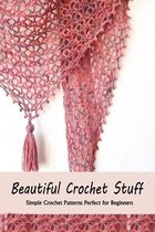 Beautiful Crochet Stuff: Simple Crochet Patterns Perfect for Beginners