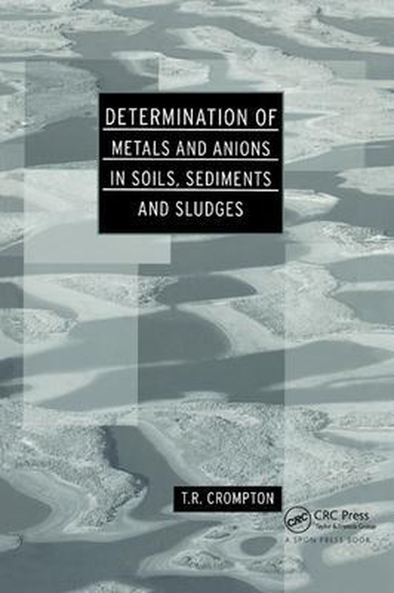 Determination of Metals and Anions in Soils, Sediments and Sludges - T R Crompton