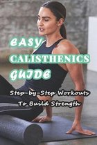 Easy Calisthenics Guide: Step-by-Step Workouts To Build Strength
