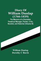 Diary Of William Dunlap (1766-1839): The Memoirs Of A Dramatist, Theatrical Manager, Painter, Critic, Novelist, And Historian (Volume Iii)
