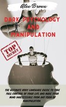 Dark Psychology and Manipulation: The Ultimate Body Language Guide to Take Full Control Of Your Life And Make Your Mind Inaccessible From Any Form Of Manipulation. Includes