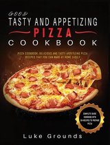 Good Tasty and Appetizing Pizza Cookbook: Pizza Cookbook