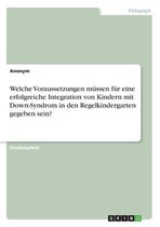 Welche Voraussetzungen müssen für eine erfolgreiche Integration von Kindern mit Down-Syndrom in den Regelkindergarten gegeben sein?