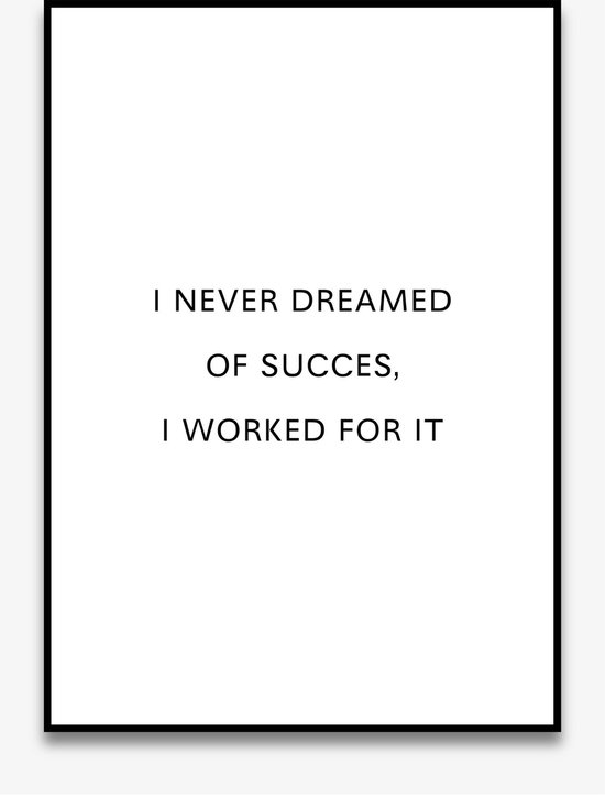 Poster Quotes - Motivatie - Wanddecoratie - I NEVER DREAMED OF SUCCES, I WORKED FOR IT - Positiviteit - Mindset - 4 formaten - De Posterwinkel