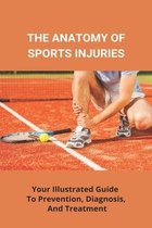 The Anatomy Of Sports Injuries: Your Illustrated Guide To Prevention, Diagnosis, And Treatment