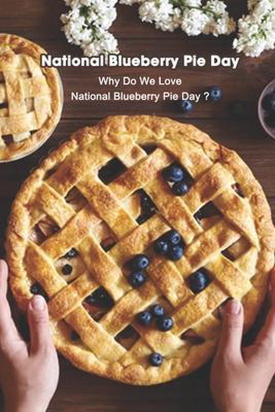 National Blueberry Pie Day Why Do We Love National Blueberry Pie Day