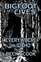 Bigfoot Lives in Idaho- Bigfoot Lives Everywhere in Idaho